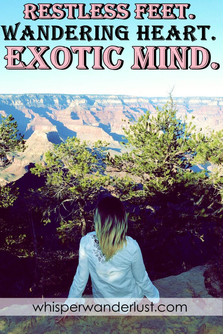 Restless feet. Wandering heart. Exotic mind.