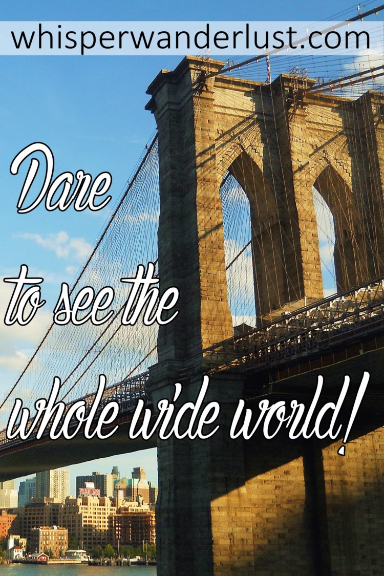 Dare to see the whole wide world!