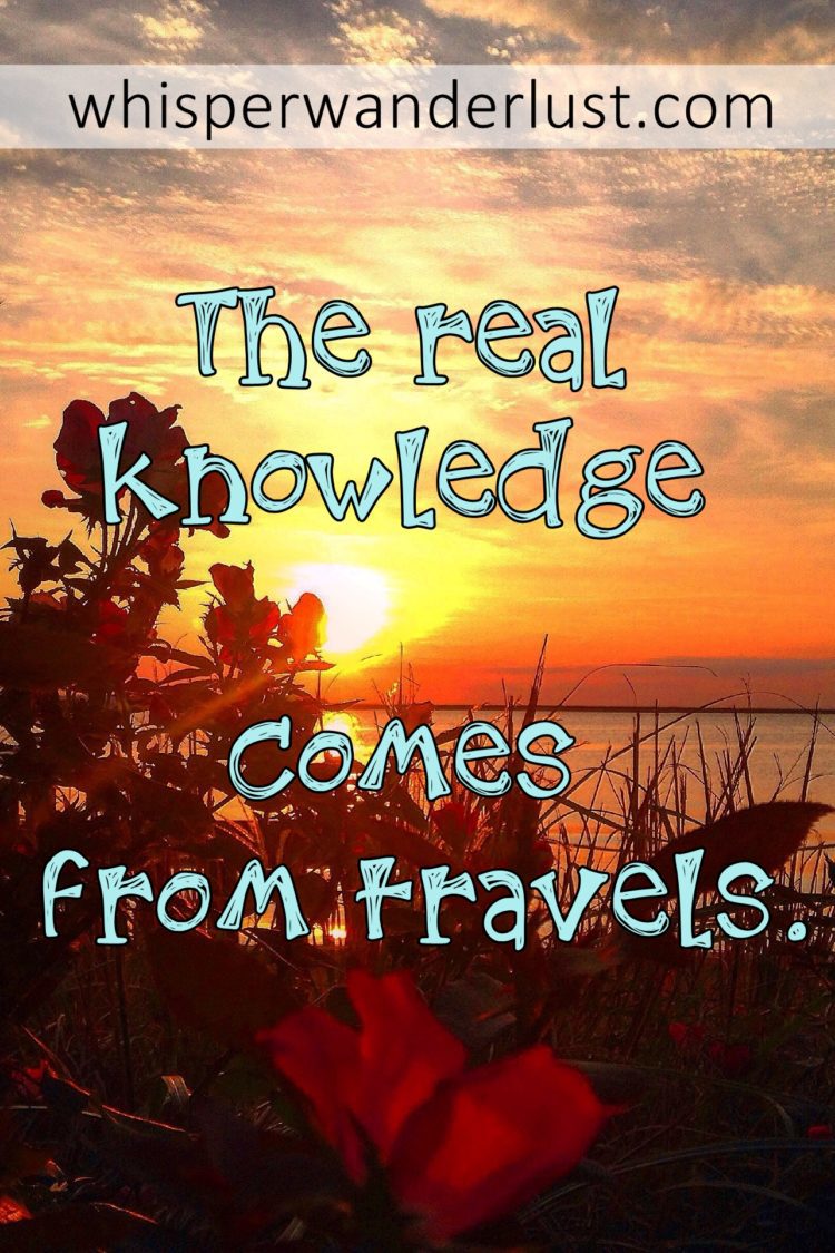 The real knowledge comes from travels.